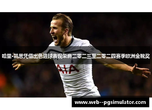 哈里·凯恩凭借出色进球表现荣膺二零二三至二零二四赛季欧洲金靴奖