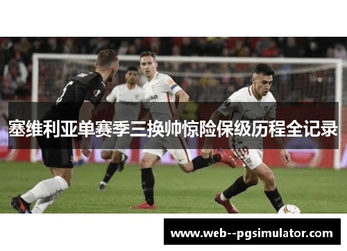 塞维利亚单赛季三换帅惊险保级历程全记录